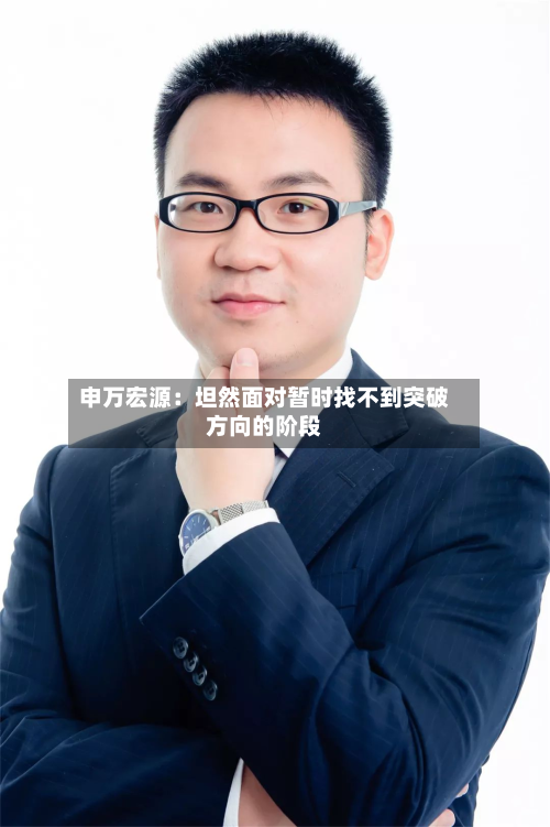 申万宏源：坦然面对暂时找不到突破方向的阶段-第2张图片