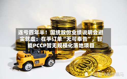 连亏四年半！国统股份业绩说明会避实就虚：在手订单“无可奉告	”，智能PCCP暂无规模化落地项目-第3张图片