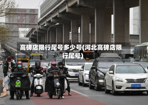 高碑店限行尾号多少号(河北高碑店限行尾号)