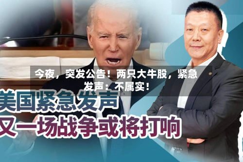 今夜，突发公告！两只大牛股	，紧急发声：不属实！-第2张图片