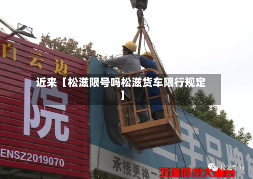 近来【松滋限号吗松滋货车限行规定】
