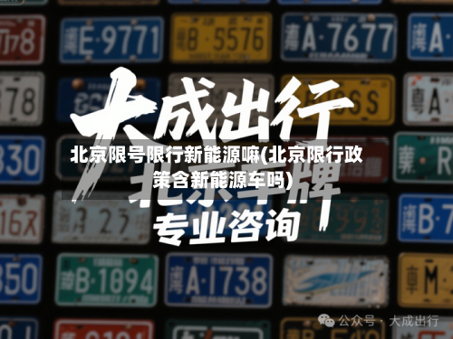 北京限号限行新能源嘛(北京限行政策含新能源车吗)
