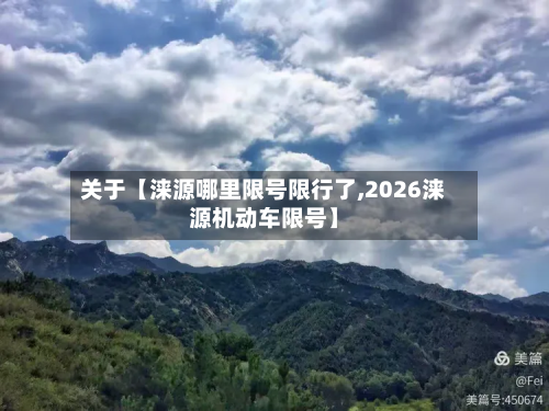 关于【涞源哪里限号限行了,2026涞源机动车限号】