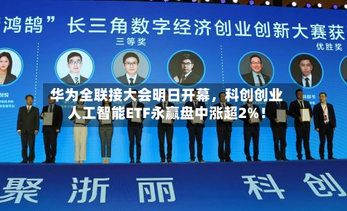 华为全联接大会明日开幕，科创创业人工智能ETF永赢盘中涨超2%！-第3张图片