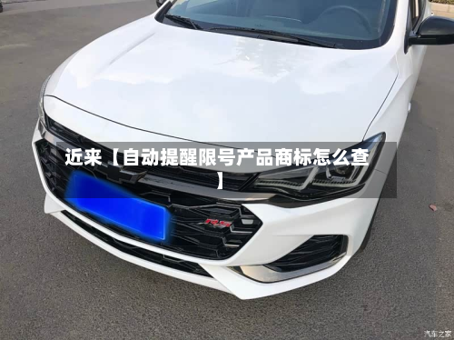 近来【自动提醒限号产品商标怎么查】