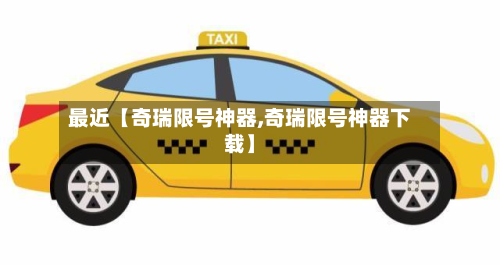 最近【奇瑞限号神器,奇瑞限号神器下载】