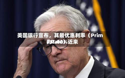 美国银行宣布，其最优惠利率（Prime Rate）近来为7.00%
