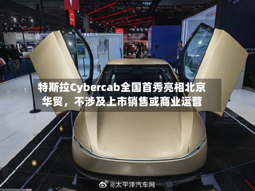 特斯拉Cybercab全国首秀亮相北京华贸	，不涉及上市销售或商业运营-第3张图片