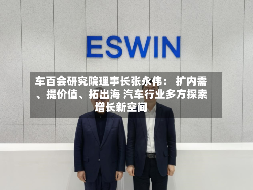 车百会研究院理事长张永伟： 扩内需	、提价值、拓出海 汽车行业多方探索增长新空间-第2张图片
