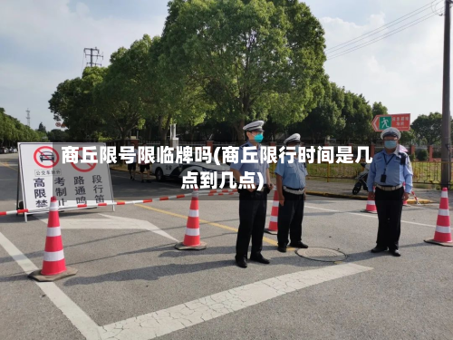 商丘限号限临牌吗(商丘限行时间是几点到几点)-第3张图片