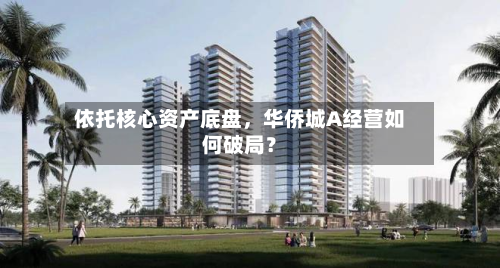 依托核心资产底盘，华侨城A经营如何破局？