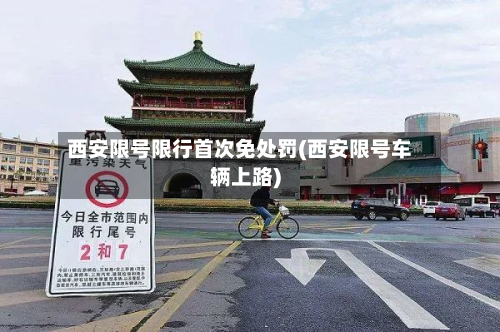 西安限号限行首次免处罚(西安限号车辆上路)-第3张图片