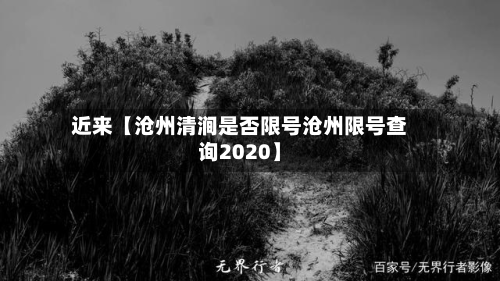 近来【沧州清涧是否限号沧州限号查询2020】
