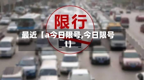 最近【a今日限号,今日限号l】-第2张图片
