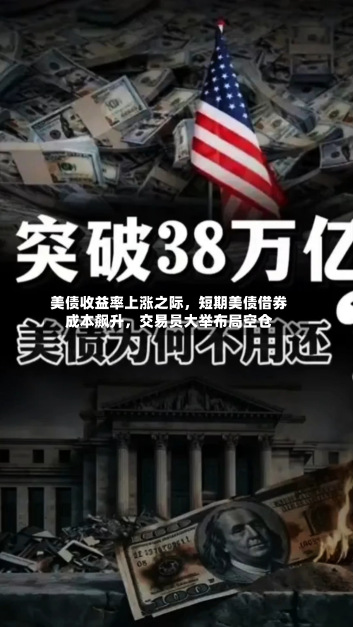 美债收益率上涨之际	，短期美债借券成本飙升，交易员大举布局空仓-第2张图片