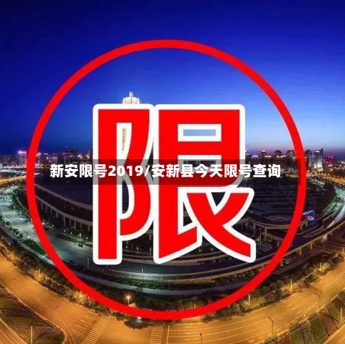 新安限号2019/安新县今天限号查询-第2张图片