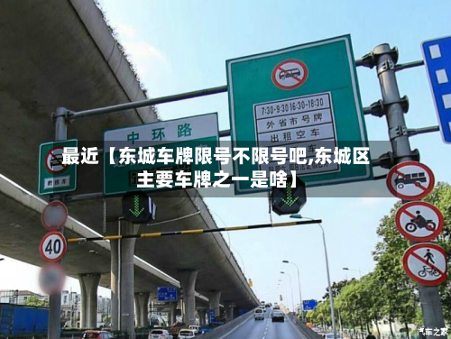 最近【东城车牌限号不限号吧,东城区主要车牌之一是啥】
