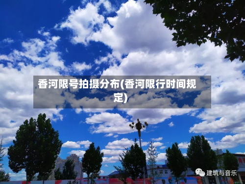 香河限号拍摄分布(香河限行时间规定)-第3张图片