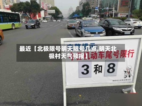 最近【北极限号明天限号几点,明天北极村天气预报】