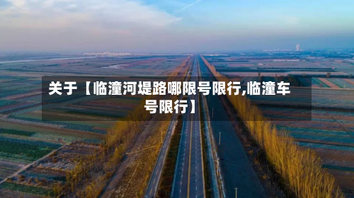 关于【临潼河堤路哪限号限行,临潼车号限行】-第2张图片