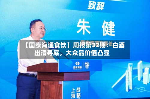 【国泰海通食饮】周报第32期：白酒出清寻底，大众品价值凸显