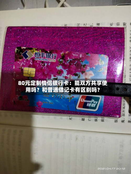 80元定制情侣银行卡：能双方共享使用吗？和普通借记卡有区别吗？-第3张图片
