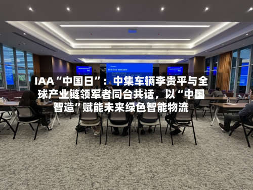 IAA“中国日”：中集车辆李贵平与全球产业链领军者同台共话	，以“中国智造	”赋能未来绿色智能物流-第1张图片