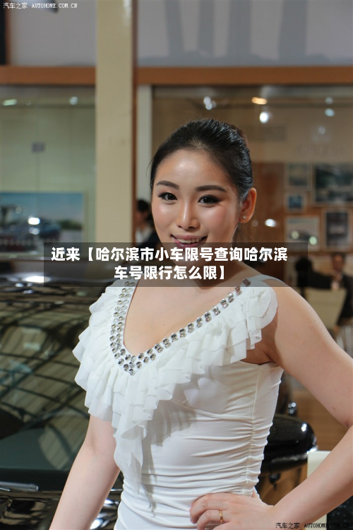 近来【哈尔滨市小车限号查询哈尔滨车号限行怎么限】