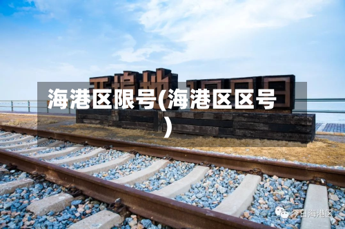 海港区限号(海港区区号)-第2张图片