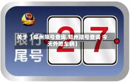 关于【郑州限号查询,郑州限号查询 今天外地车辆】