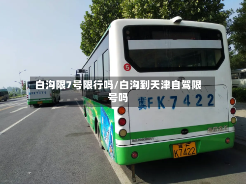 白沟限7号限行吗/白沟到天津自驾限号吗-第2张图片
