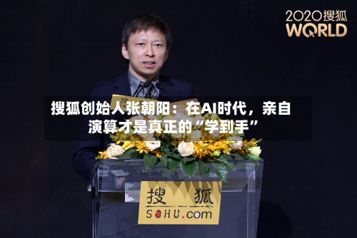 搜狐创始人张朝阳：在AI时代，亲自演算才是真正的“学到手”