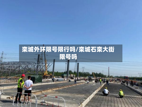 栾城外环限号限行吗/栾城石栾大街限号吗-第2张图片