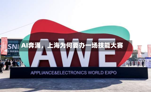 AI奔涌，上海为何要办一场技能大赛