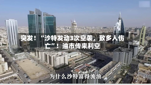 突发！“沙特发动3次空袭	，致多人伤亡”！油市传来利空-第2张图片