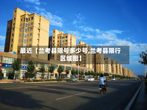 最近【兰考县限号多少号,兰考县限行区域图】-第2张图片
