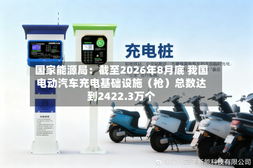 国家能源局：截至2026年8月底 我国电动汽车充电基础设施（枪）总数达到2422.3万个-第2张图片