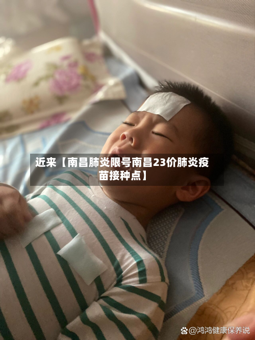 近来【南昌肺炎限号南昌23价肺炎疫苗接种点】